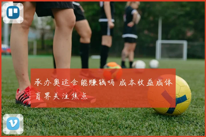 承办奥运会能赚钱吗 成本收益成体育界关注焦点